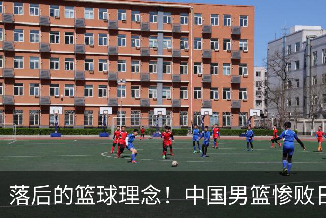 落后的篮球理念！中国男篮惨败日本，输球原因揭晓，特殊日子添堵